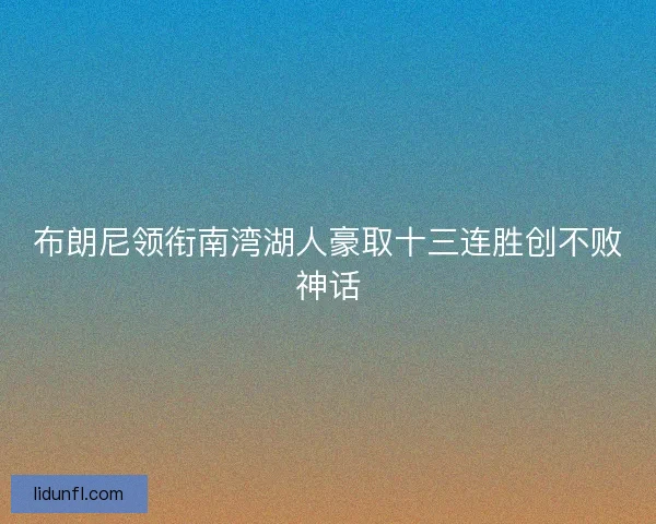 布朗尼领衔南湾湖人豪取十三连胜创不败神话